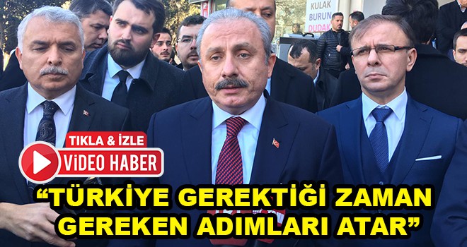 TBMM Başkanı Prof. Dr. Şentop, “Türkiye Gerektiği Zaman Gereken Adımları Atar”