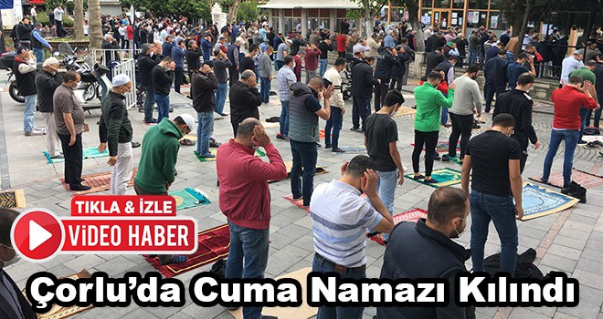 Çorlu’da Cuma Namazı Kılındı