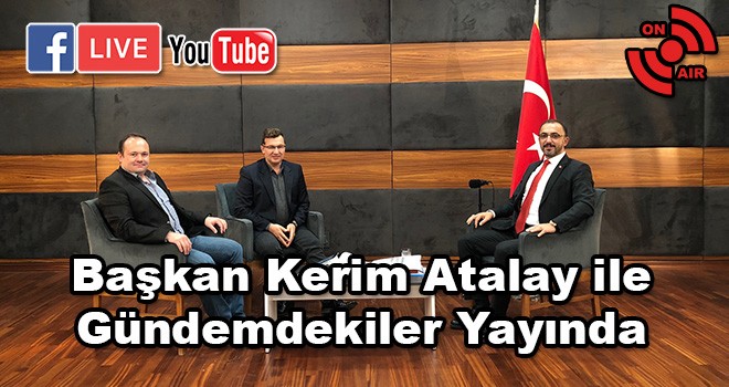 Başkan Kerim Atalay ile Gündemdekiler Yayında