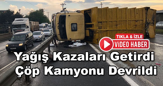 Yağış kazaları getirdi, çöp kamyonu devrildi