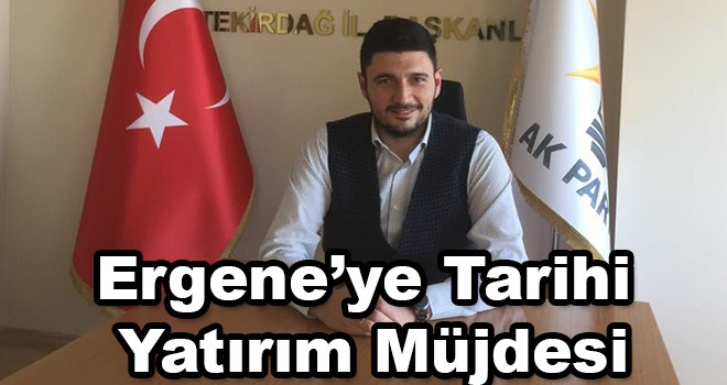 Karaca’dan Ergene’ye tarihi yatırım müjdesi