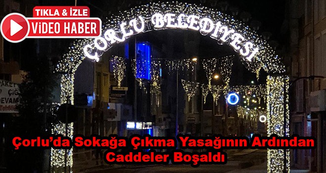 Çorlu’da Sokağa Çıkma Yasağının Ardından Caddeler Boşaldı