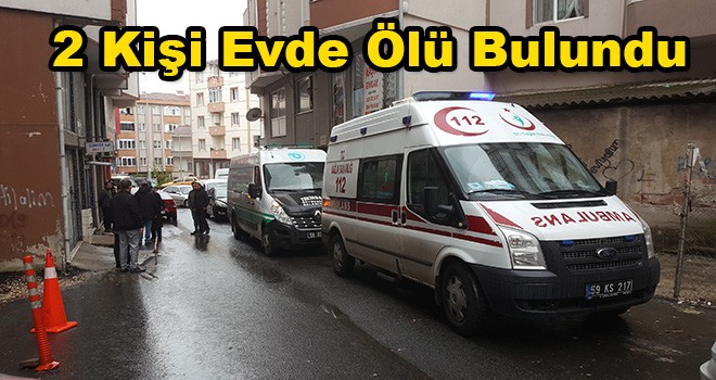 Çorlu'da İki Kişi Evde Ölü Bulundu