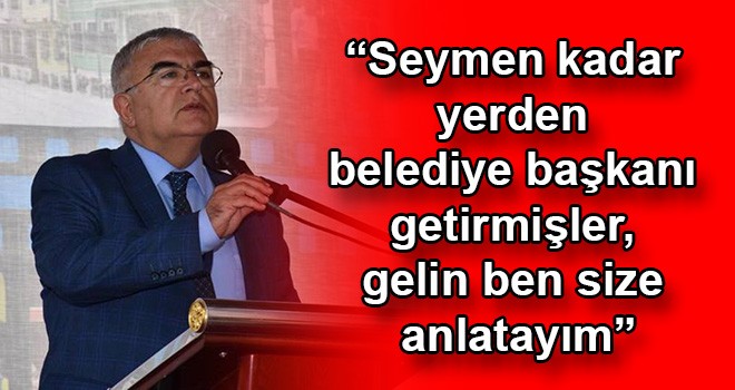 Başkan Baysan, "Seymen kadar yerden belediye başkanı getirmişler. Gelin ben size anlatayım"