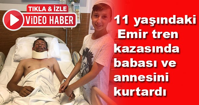 11 yaşındaki Emir tren kazasında babası ve annesini kurtardı