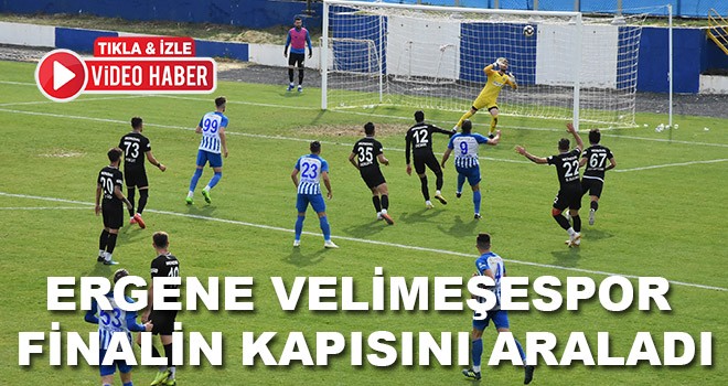 Ergene Velimeşespor Finalin Kapısını Araladı