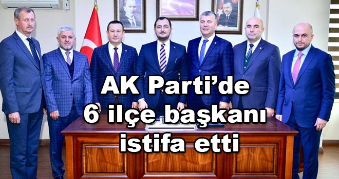 AK Parti’de 6 ilçe başkanı istifa etti