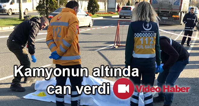 Kamyonun altında kalan kişi hayatını kaybetti