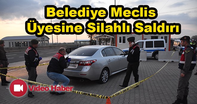 Belediye Meclis Üyesine Silahlı Saldırı