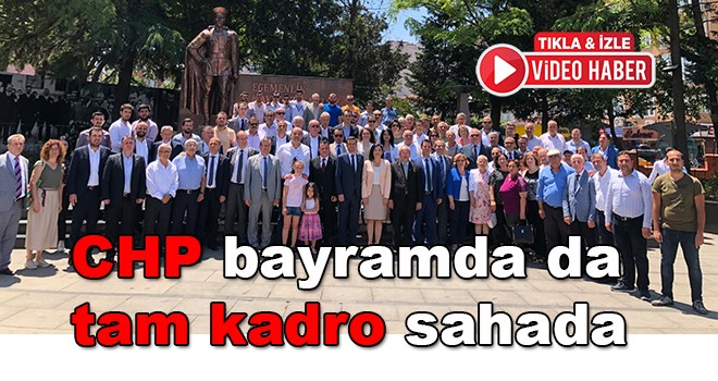 CHP bayramda da tam kadro sahada