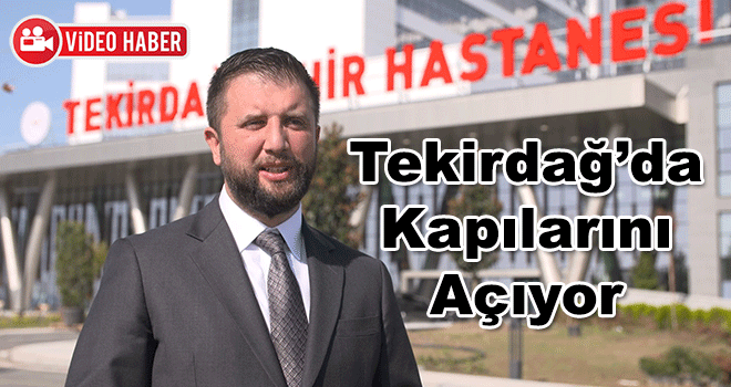 Tekirdağ Şehir Hastanesi Kapılarını Açıyor