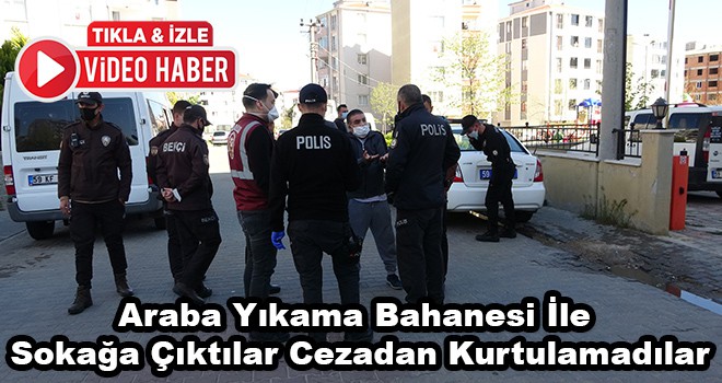 Araba Yıkama Bahanesi İle Sokağa Çıktılar Cezadan Kurtulamadılar