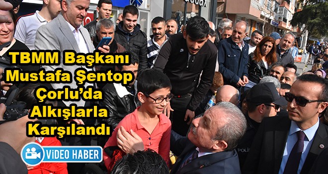 TBMM Başkanı Mustafa Şentop Çorlu'da Esnafları Ziyaret Etti