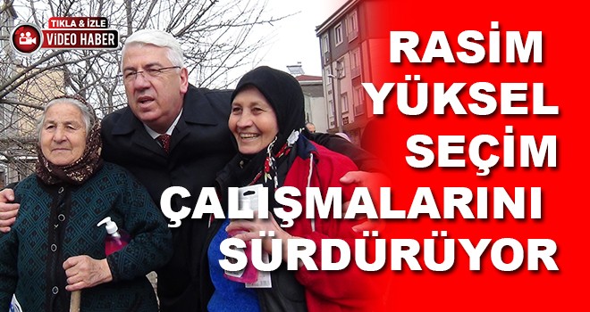 Rasim Yüksel Seçim Çalışmalarını Sürdürüyor