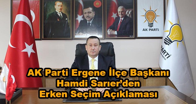 AK Parti Ergene İlçe Başkanı Hamdi Sarıer'den Erken Seçim Değerlendirmesi