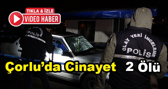 Çorlu'da Cinayet 2 Ölü 1 Ağır Yaralı