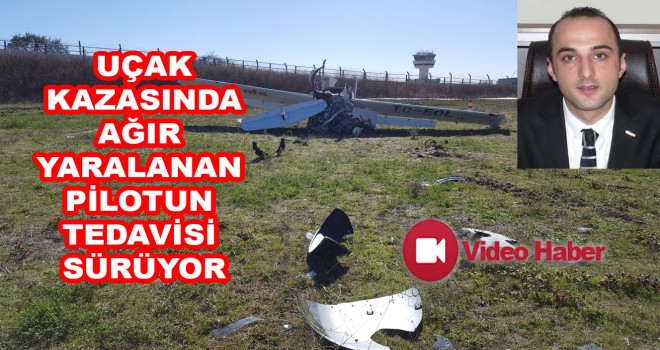 Uçak kazasında ağır yaralanan pilotun tedavisi sürüyor