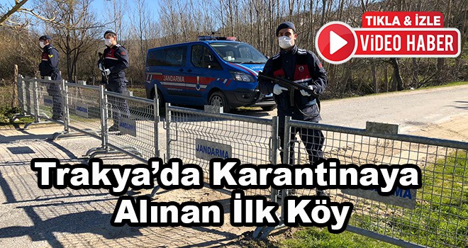 Trakya’da Korona Virüs Karantinasına Alınan İlk Köy