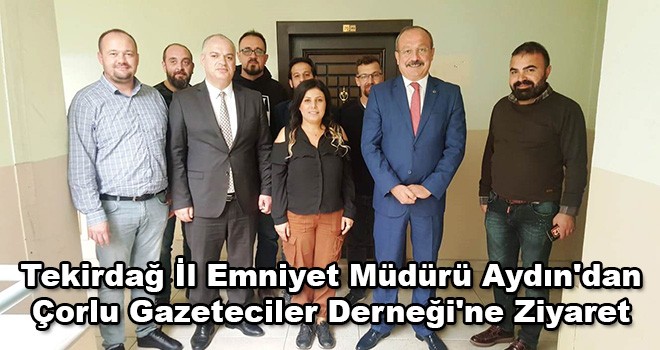 Tekirdağ İl Emniyet Müdürü Aydın'dan Çorlu Gazeteciler Derneği'ne Ziyaret