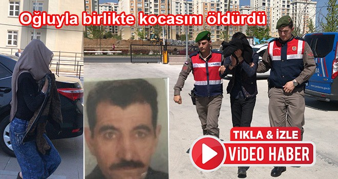 Oğluyla birlikte kocasını öldürdü