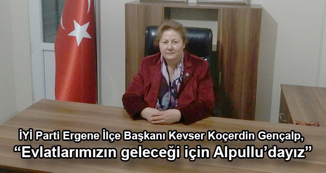 Kevser Koçerdin Gençalp, “Evlatlarımızın geleceği için Alpullu’dayız”