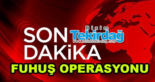 Çorlu’da Fuhuş Operasyonu