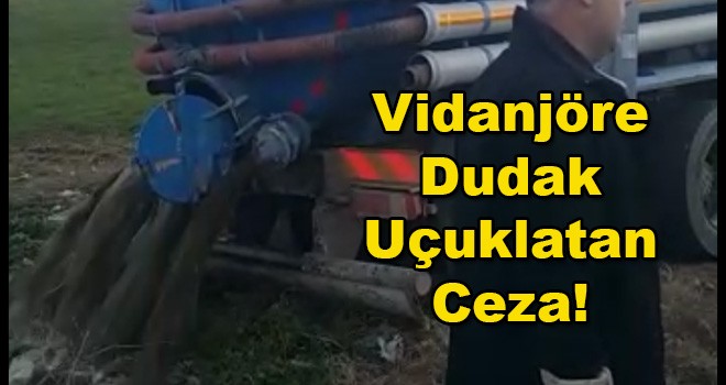 O vidanjörün sürücüsüne dudak uçuklatan ceza