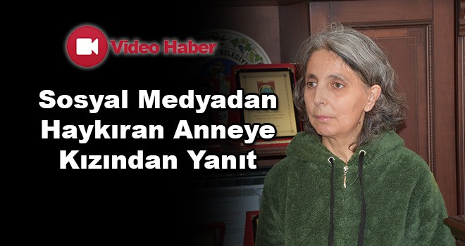 Sosyal Medyadan Haykıran Anneye Kızından Yanıt