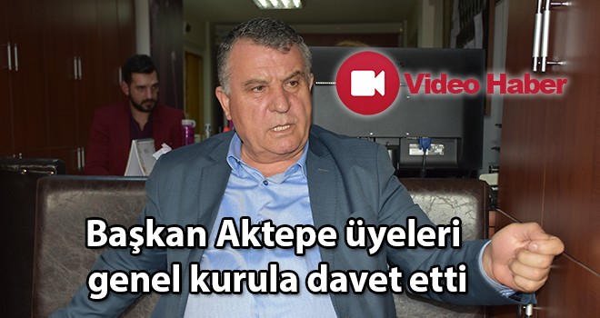 Başkan Aktepe, üyeleri genel kurula davet etti