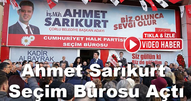 Ahmet Sarıkurt Seçim Bürosu Açtı