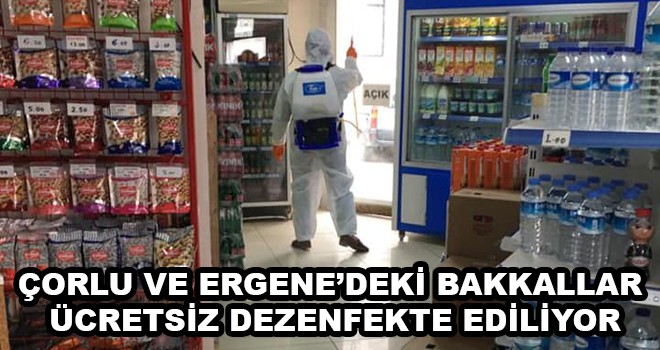 Çorlu ve Ergene’deki Bakkallar Ücretsiz Dezenfekte Ediliyor