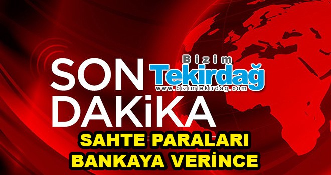 Bankaya Sahte Para Verince Gözaltına Alındı