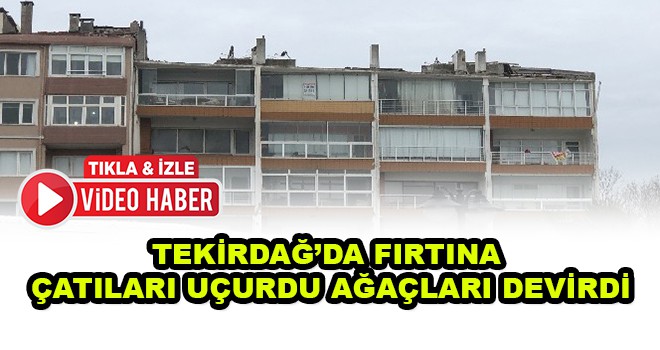 Fırtına Çatıları Uçurdu Ağaçları Devirdi