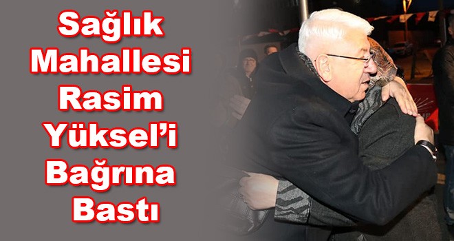 Sağlık Mahallesi Rasim Yüksel’i bağrına bastı