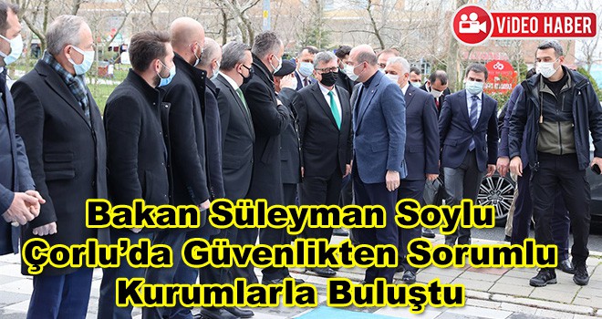 İçişleri Bakanı Süleyman Soylu Çorlu'da