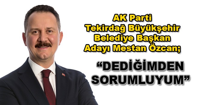 AK Parti Tekirdağ Adayı Mestan Özcan, 'Dediğimden Sorumluyum'