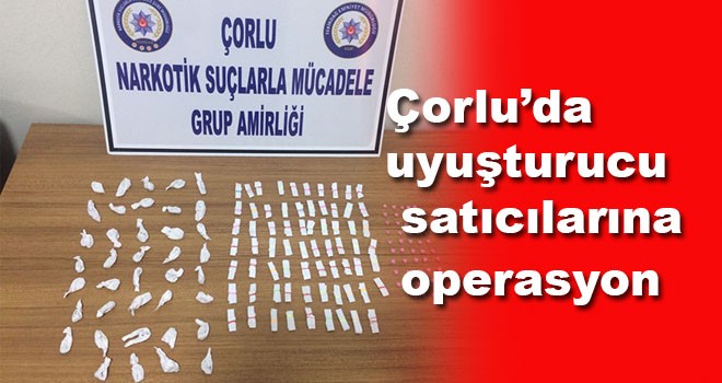 Çorlu’da uyuşturucu satıcılarına operasyon