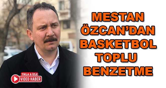 Mestan Özcan’dan Basketbol Toplu Benzetme