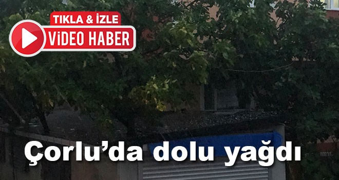 Çorlu’da dolu yağdı