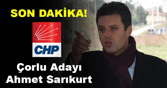 CHP'nin Çorlu Adayı Ahmet Sarıkurt Oldu