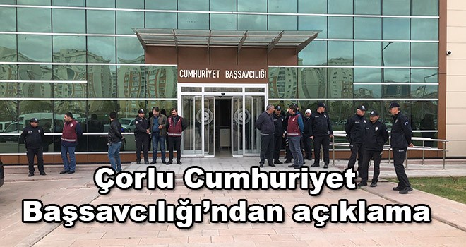 Çorlu Cumhuriyet Başsavcılığı’ndan açıklama