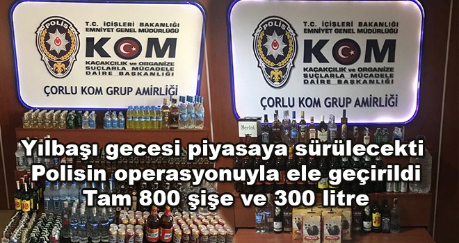 Çorlu’da yılbaşı öncesi operasyon 800 şişe 300 litre kaçak içki ele geçirildi