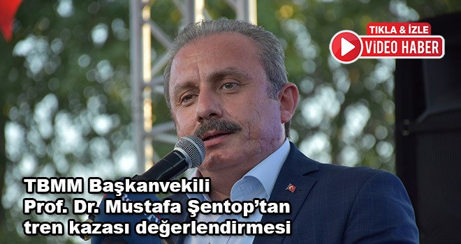 TBMM Başkanvekili Prof. Dr. Mustafa Şentop’tan tren kazası değerlendirmesi