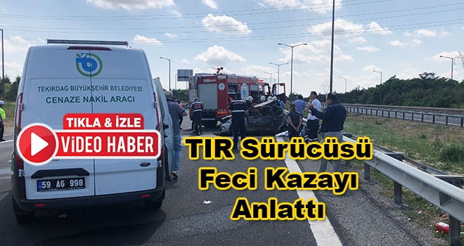 Tır sürücüsü feci kazayı anlattı