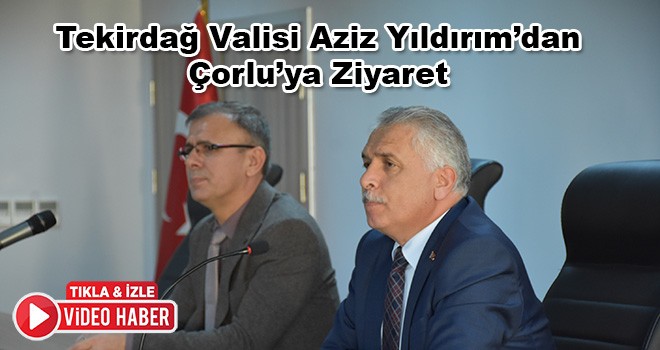 Tekirdağ Valisi Aziz Yıldırım’dan Çorlu’ya Ziyaret