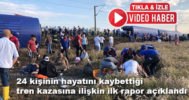 24 kişinin hayatını kaybettiği tren kazasına ilişkin ilk rapor açıklandı