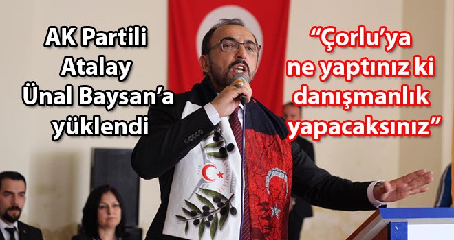 “Çorlu’ya ne yaptınız ki danışmanlık yapacaksınız”