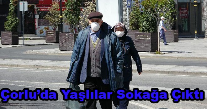 Çorlu’da Yaşlılar Sokağa Çıktı