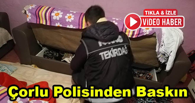 Çorlu Polisinden Baskın