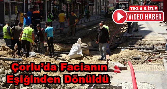 Çorlu’da Facianın Eşiğinden Dönüldü